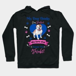 My Dog Thinks I'm Perfect Who Cares What Anyone Else Thinks, Bulldog Dog Lover Hoodie